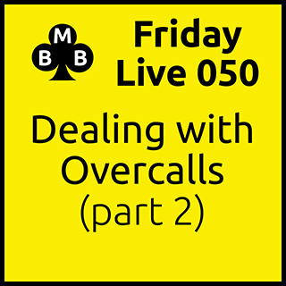 Friday Live 050 - Dealing with Overcalls (part 2)