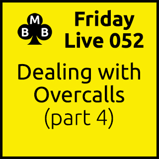 Friday Live 052 - Dealing with Overcalls (part 4)
