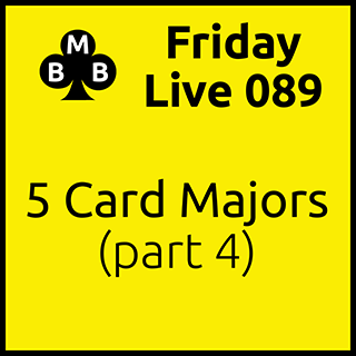 Friday Live 089 - Five Card Majors (part 4)
