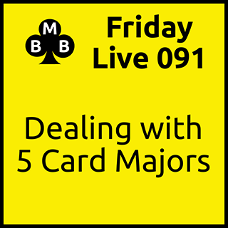 Friday Live 091 - Dealing with Five Card Majors