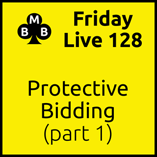 Friday Live 128 - Protective Bidding (part 1)